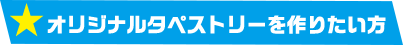 オリジナルタペストリーを作りたい方