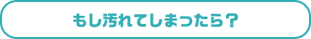 もし汚れてしまったら？